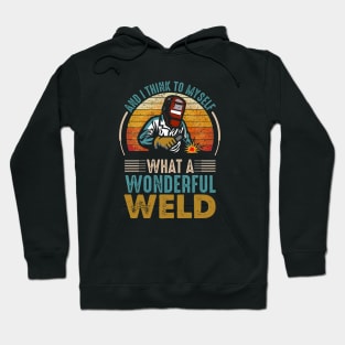 I Think To Myself What a Wonderful Weld Welding Welder Hoodie